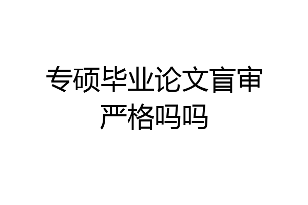 专硕毕业论文盲审严格吗吗