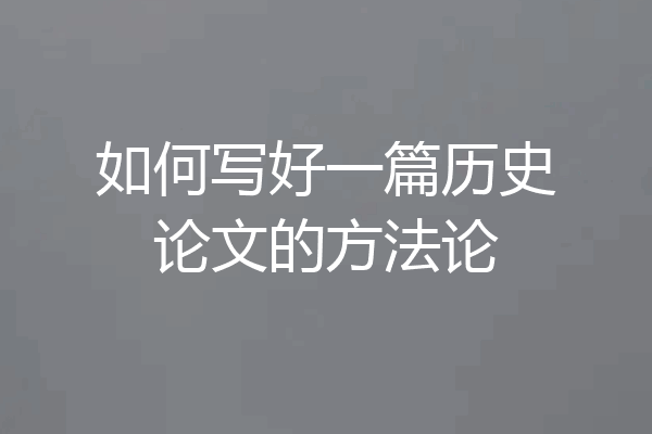 如何写好一篇历史论文的方法论