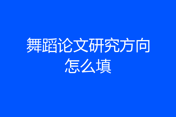 舞蹈论文研究方向怎么填