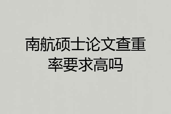 南航硕士论文查重率要求高吗