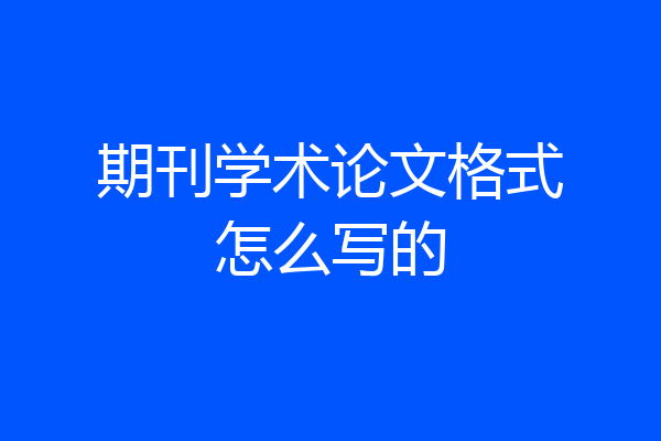 期刊学术论文格式怎么写的
