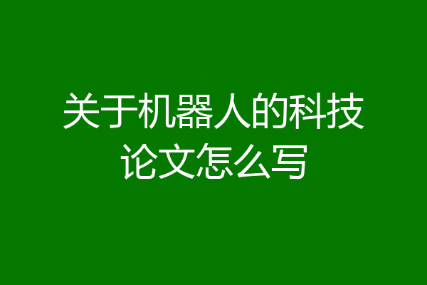 关于机器人的科技论文怎么写