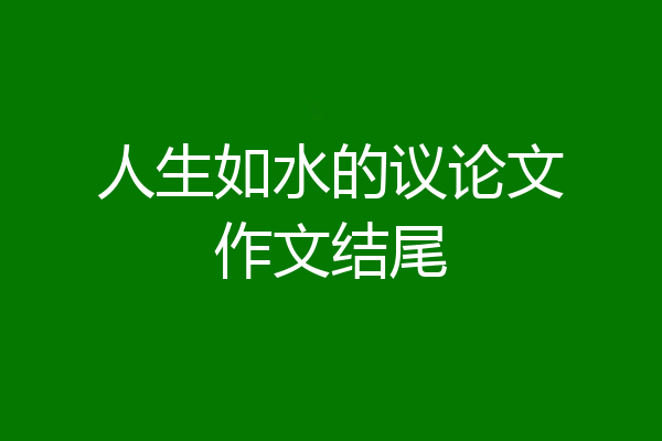 人生如水的议论文作文结尾