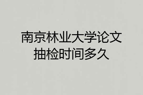 南京林业大学论文抽检时间多久