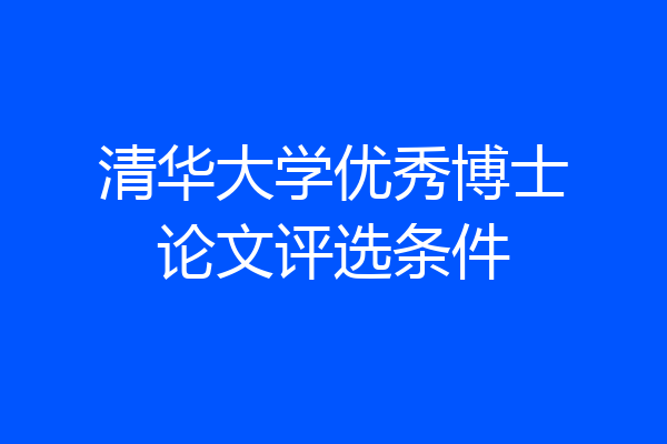 清华大学优秀博士论文评选条件
