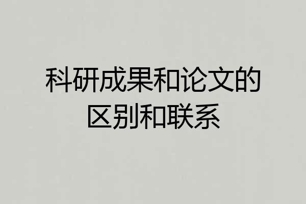 科研成果和论文的区别和联系