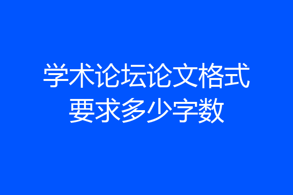 学术论坛论文格式要求多少字数