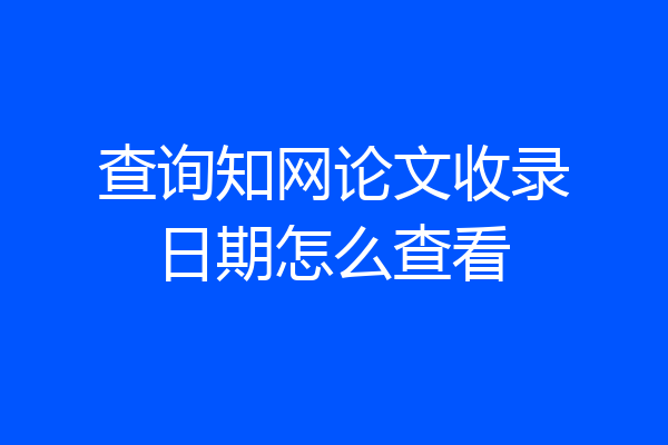 查询知网论文收录日期怎么查看