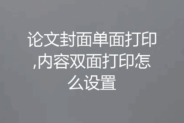 论文封面单面打印,内容双面打印怎么设置
