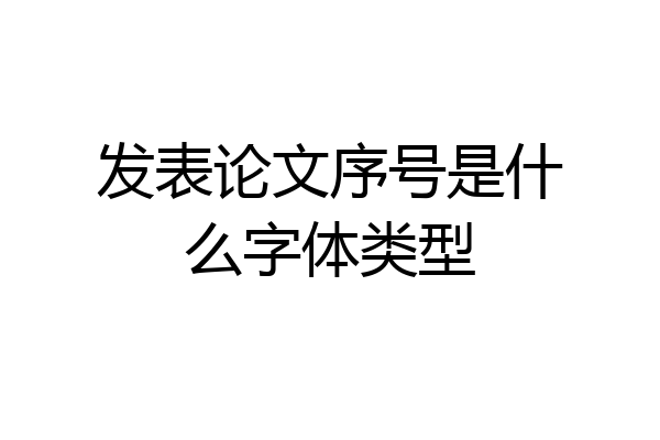 发表论文序号是什么字体类型
