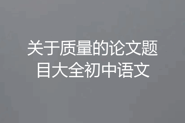 关于质量的论文题目大全初中语文