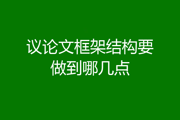 议论文框架结构要做到哪几点