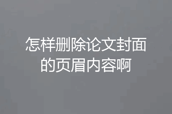 怎样删除论文封面的页眉内容啊