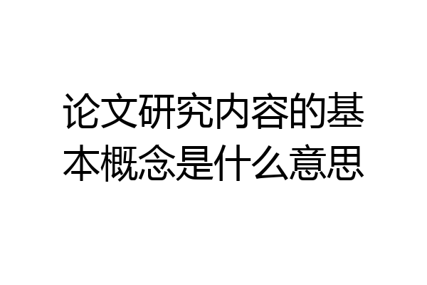 论文研究内容的基本概念是什么意思