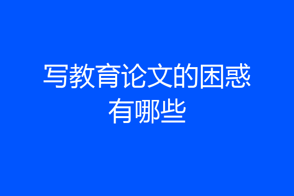 写教育论文的困惑有哪些