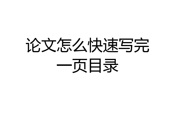 论文怎么快速写完一页目录