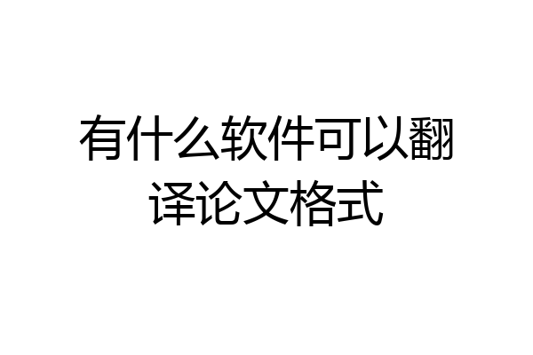 有什么软件可以翻译论文格式