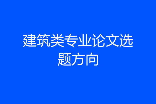 建筑类专业论文选题方向