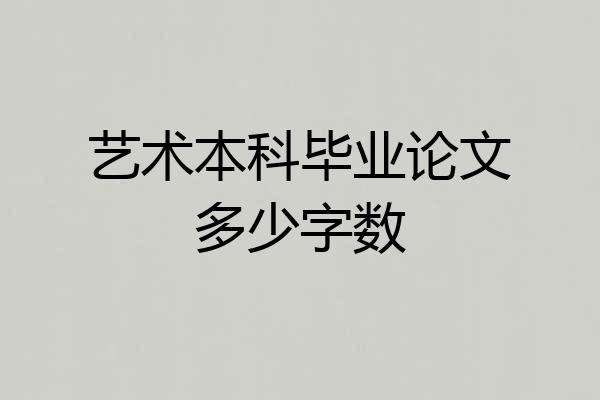 艺术本科毕业论文多少字数