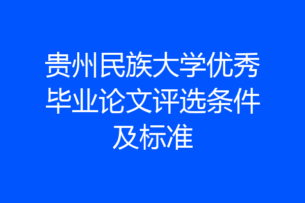 贵州民族大学优秀毕业论文评选条件及标准