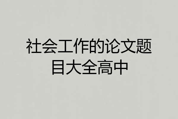 社会工作的论文题目大全高中