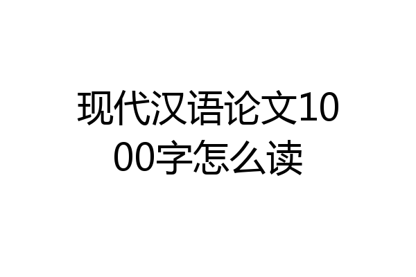 现代汉语论文1000字怎么读