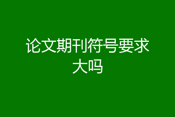 论文期刊符号要求大吗