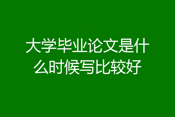大学毕业论文是什么时候写比较好