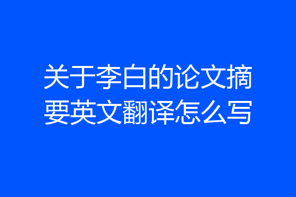 关于李白的论文摘要英文翻译怎么写