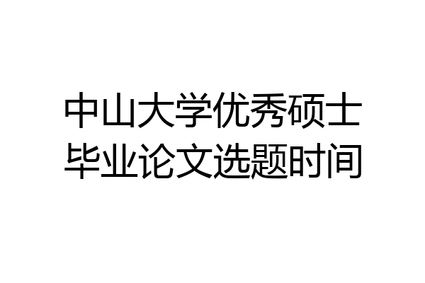 中山大学优秀硕士毕业论文选题时间
