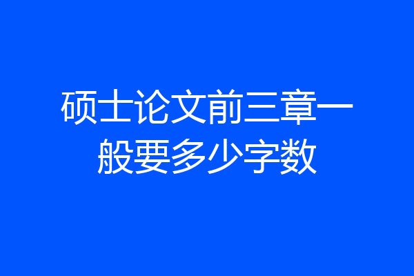 硕士论文前三章一般要多少字数