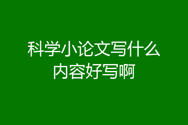 科学小论文写什么内容好写啊