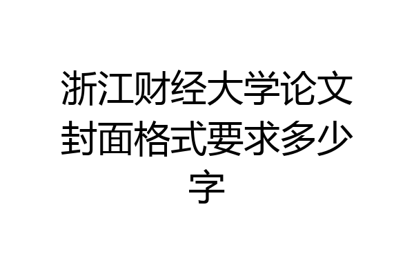 浙江财经大学论文封面格式要求多少字
