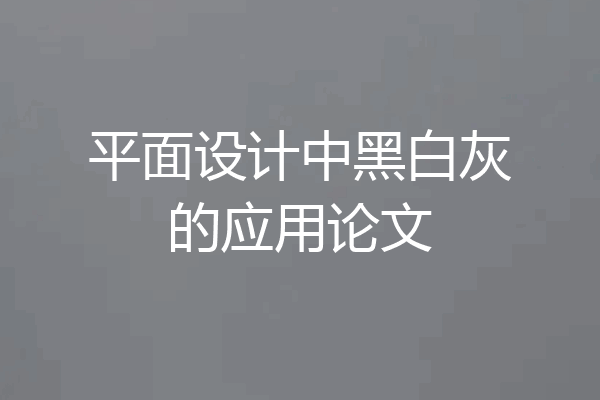 平面设计中黑白灰的应用论文