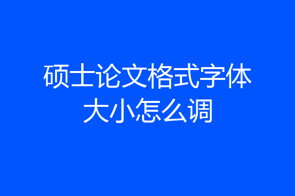 硕士论文格式字体大小怎么调
