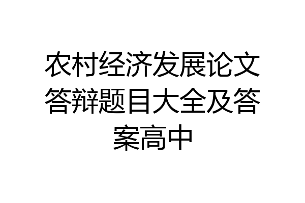 农村经济发展论文答辩题目大全及答案高中