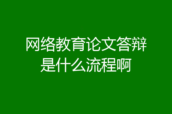 网络教育论文答辩是什么流程啊
