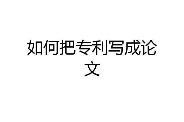 如何把专利写成论文