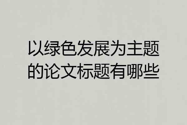 以绿色发展为主题的论文标题有哪些