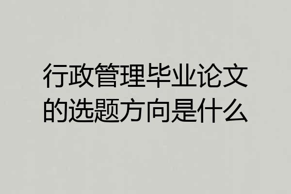 行政管理毕业论文的选题方向是什么