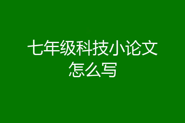 七年级科技小论文怎么写