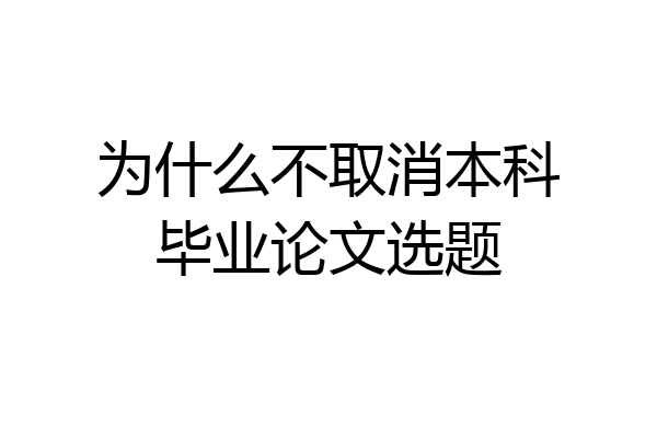 为什么不取消本科毕业论文选题