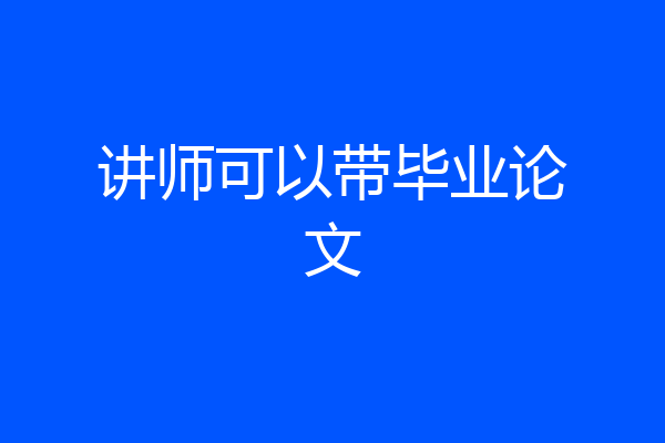 讲师可以带毕业论文