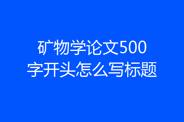 矿物学论文500字开头怎么写标题