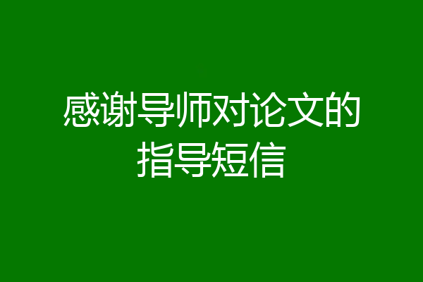 感谢导师对论文的指导短信