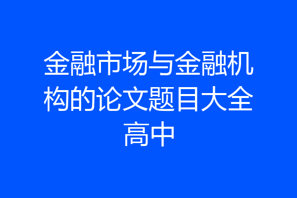 金融市场与金融机构的论文题目大全高中