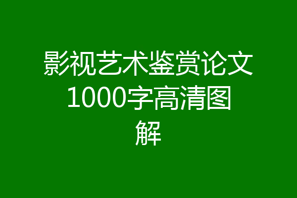 影视艺术鉴赏论文1000字高清图解