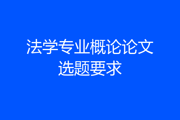 法学专业概论论文选题要求