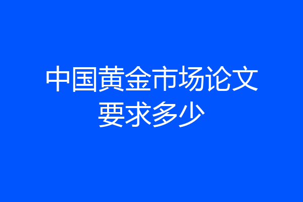 中国黄金市场论文要求多少