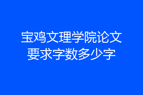 宝鸡文理学院论文要求字数多少字